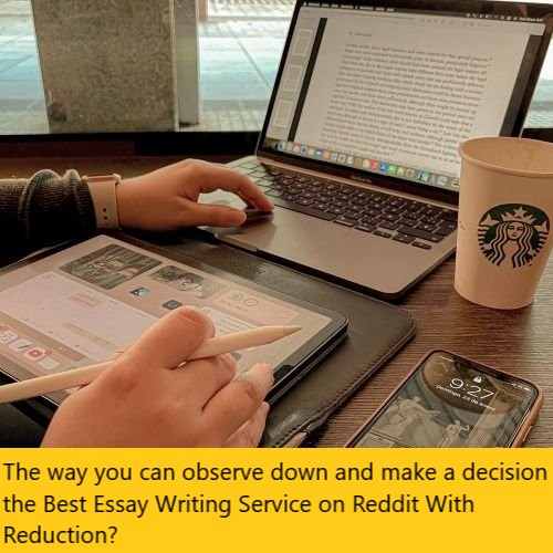 The way you can observe down and make a decision the Best Essay Writing Service on Reddit With Reduction?